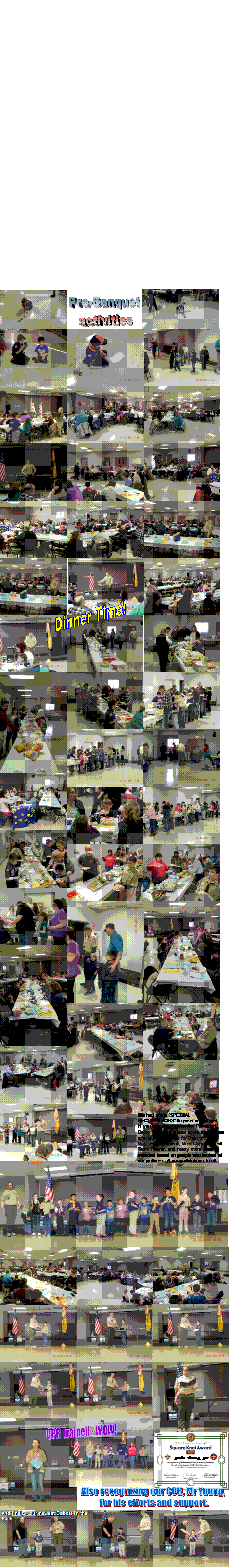 Pre-Banquet
activities,Dinner Time!,Pinewood Derby,Tiger Cubs,Wolves,Bears,Webelos,Guests,But wait...,certificate John,CPR Trained - WOW!,Also recognizing our COR, Mr Young, 
for his efforts and support.